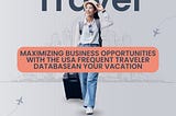 Maximizing Business Opportunities with the USA Frequent Traveler Database