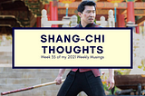 Shang Chi Thoughts — Week 35
