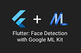 Flutter: Face Detection with ML Kit