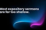 Most expository sermons are far too shallow.