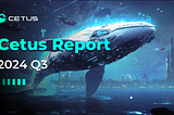 Cetus Report | 2024 Q3