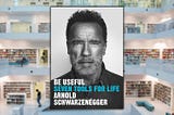 The Top 11 Takeaways from “Be Useful,” by Arnold Schwarzenegger