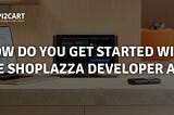 How Do You Get Started with the Shoplazza Developer API?