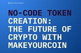 No-Code Token Creation: The Future of Crypto for Beginners with MakeYourCoin