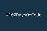 100 Days Later, My 100 Days of Code Journey