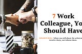 7 Work Colleague, You Should Have