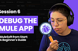 MuleSoft from Start: A Beginner’s Guide — Session 6: Debug the Mule App in Anypoint Studio