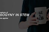 The Anatomy of Misogyny in STEM