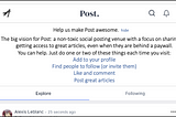 A screenshot of Post.News interface with a new element: A text field that says Help us make Post awesome with a more link. The more link has been clicked to show a bigger text field with some links. The text includes the big vision for Post and some calls to action.