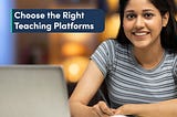 How to choose the right teaching platforms?