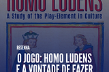 O JOGO: Homo ludens e a vontade de fazer