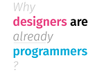 Why designers are already programmers?