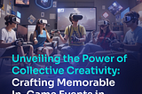 Unveiling the Power of Collective Creativity: Crafting Memorable In-Game Events in GameFi…