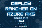 Deploy Rancher on Azure AKS using Azure Cli & Helm Charts