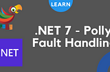 .NET 7 💥 — Polly 🐦 Fault Handling / Resiliency / Retry Policy / Circuit Breaker