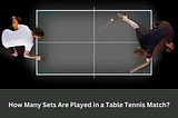 How Many Sets Are Played in a Table Tennis Match?