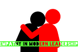 Why Empathy is Very Important in Modern Leadership