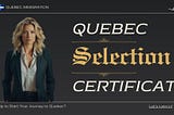 Understanding the Quebec Selection Certificate (CSQ): Your Pathway to Immigration in Quebec