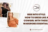 Ride into Style: How to Dress Like a Cowgirl with These 5 Wardrobe Essentials!