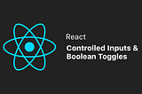 Controlled Inputs and Boolean Toggles: The 80% of React State You Need to Know