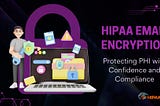 HIPAA Email Encryption: Protecting PHI with Confidence (and Compliance)