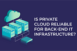 Is Private Cloud Reliable for Back-End IT Infrastructure? | Accrets International