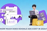 How Much Does Google Ads Cost in 2024?