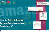 How to Extract Amazon Review Data to Analyze Sentiments?