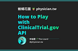 How to Play with ClinicalTrial.gov API