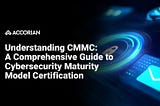 Understanding CMMC: A Comprehensive Guide to Cybersecurity Maturity Model Certification — Accorian