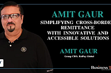 Amit Gaur: Simplifying Cross-Border Remittance with Innovative and Accessible Solutions