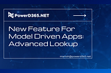 New Feature For Model Driven Apps: Advanced Lookup