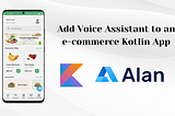 Adding Voice assistant to an e-commerce app built using Kotlin