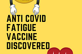 Anti COVID fatigue vaccine discovered