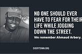 Photo of Ahmaud Arbery with the text, “No one should ever have to fear for their life while jogging down the street.”