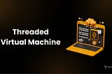Introduction to Threaded Virtual Machine (TVM)