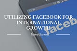 Utilizing Facebook for International Growth