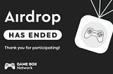 Airdrop has ended. Thank you for participating | GameBox Network
