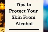 15 Tips to Not Let Alcohol Ruin Your Skin