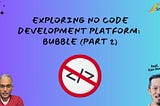 [Part 2] Exploring No Code Development Platform: Bubble (feat. Xan Hong)
