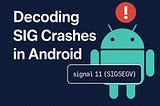 SIGSEGV to SIGBUS: The Truth Behind Android’s Scariest Native Crashes