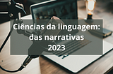 Ciências da linguagem: das narrativas (2023)