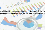 General Liability Insurance Market is Booming Right Now, let’s Understand Market Size, Share and…