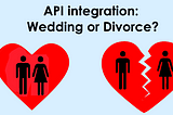 API integration: Wedding or Divorce?