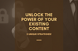 Unlock the Power of Your Existing Content