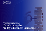 The Importance of Data Strategy in Today’s Business Landscape