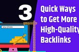 3 Quick Ways to Get More High-Quality Backlinks