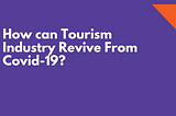 How Can Tourism Industry Revive From Covid-19?