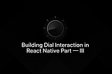 Building Dial Interaction in React Native Part — III