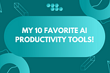 My 10 FAVORITE AI PRODUCTIVITY TOOLS!